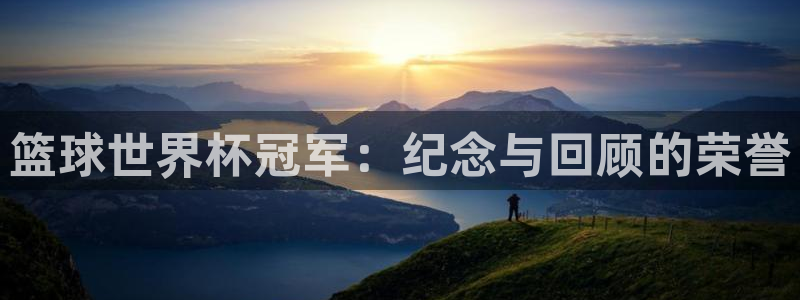 2026世界杯32强对阵图表：篮球世界杯冠军：纪念与回顾的荣誉